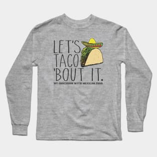 Let's Taco 'Bout It. My Obsession with Mexican Food Funny Long Sleeve T-Shirt